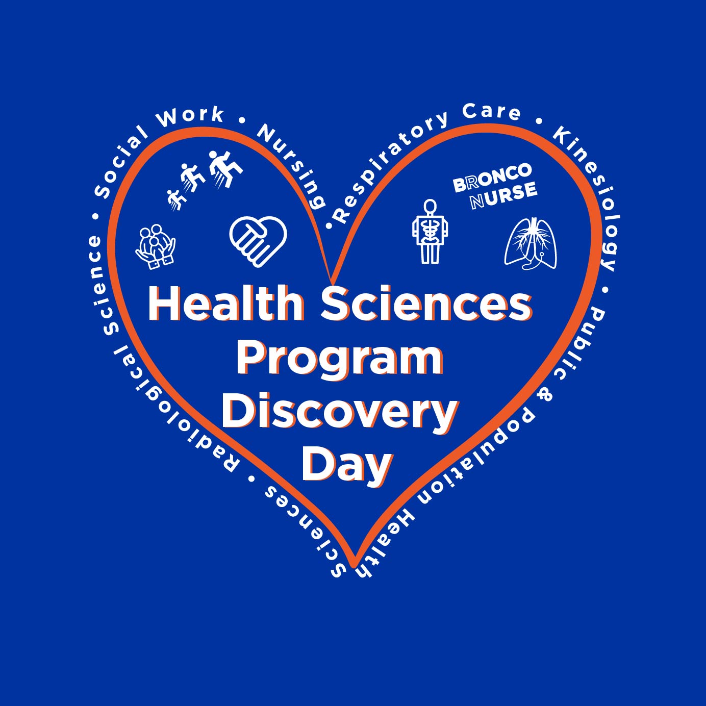 Orange heart on blue background with icons of stick figures running, hands clasped forming a heart, stick figures cupped in supportive hands, Bronco Nurse word art, lungs with a stethoscope, and a stick figure holding an x-ray of its torso. In the middle of the hear it reads Health Sciences Program Discovery Day and around the edge it says Respiratory Care, Kinesiology, Public and Population Health, Radiological Sciences, Social Work, Nursing