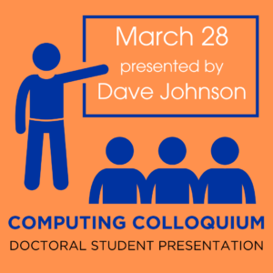 Presenter pointing at a board reading, "March 28, presented by Dave Johnson." Text across the bottom reads, "Computing Colloquium, Doctoral Student Presentation."