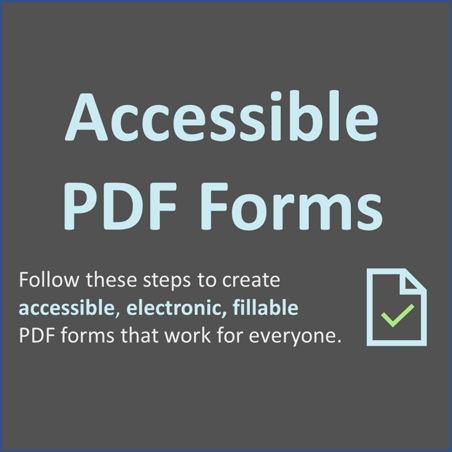 Accessible PDF Forms - Follow these steps to create accessible, electronic, fillable PDF forms that work for everyone