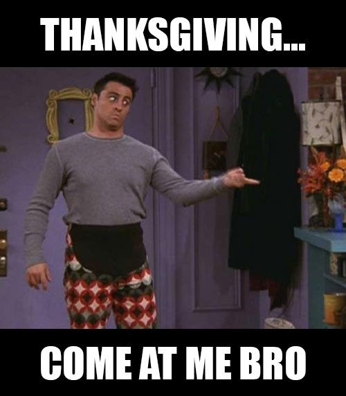 Thanksgiving... Come at me bro