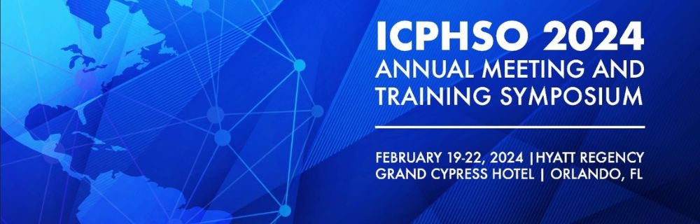 ICPHSO 2024 Banner - Annual Meeting and Training Symposium. February 19-22, 2024 | Hyatt Regency Grand Cypress Hotel | Orlando, FL