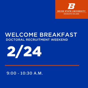 Blue graphic with reads "Welcome Breakfast / Doctoral Recruitment Weekend / February 24 / 9:00 - 10:30 A.M." in white text. 