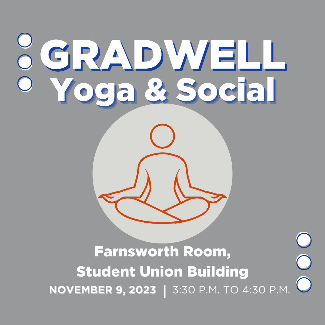 The graphic reads, "GradWell Yoga and Social in Farnsworth Room, Student Union Building on November 9, 2023, from 3:30 p.m. to 4:30 p.m." The graphic depicts an orange line drawing of someone sitting in a crisscross yoga position.