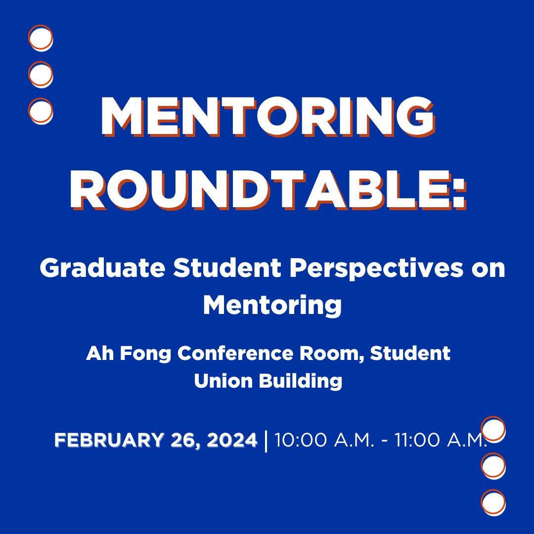The graphic reads, "Mentoring Roundtable: Graduate Student Perspectives on Mentoring in Ah Fong Conference Room, Student Union Building on February 26, 2024, from 10 am to 11 am".