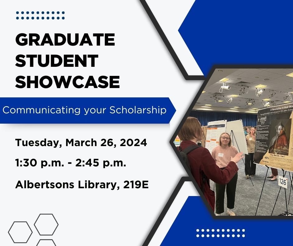 The graphic reads, " Graduate Student Showcase - Communicating your Scholarship on Tuesday, March 26, 2024 from 1:30 p.m. to 2:45 p.m. at Albertsons Library, 219E."