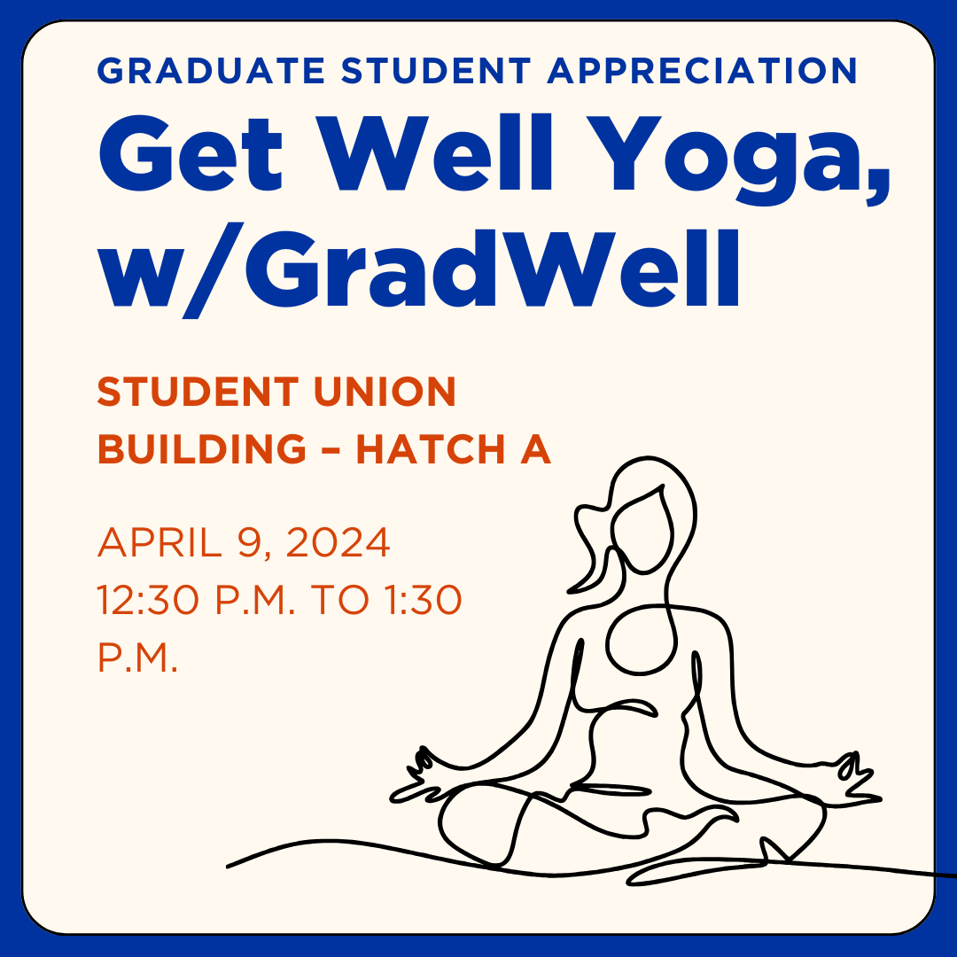 The graphic reads, "Graduate Student Appreciationn Get Well Yoga, w/GradWell at the Student Union Building - Hatch A on April 9, 2024 from 12:30 p.m. to 1:30 p.m."