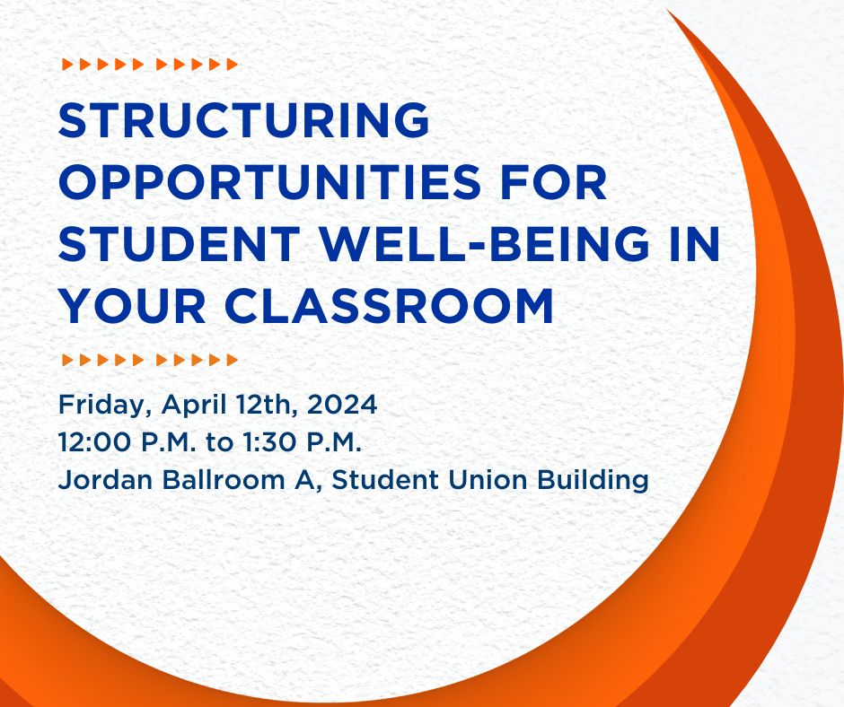 The graphic reads, "Structuring Opportunities For Student Well-Being In Your Classroom on Friday, April 12th, 2024 from 12 pm to 1:30 pm at Jordan Ballroom A, Student Union Building".